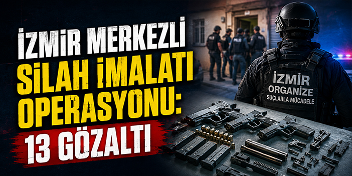 İzmir merkezli silah imalatı operasyonu: 13 gözaltı