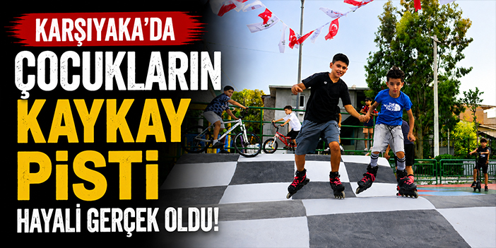 Karşıyaka’da çocukların kaykay pisti hayali gerçek oldu!