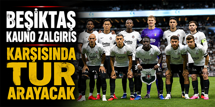 Beşiktaş Kauno Zalgiris karşısında tur arayacak