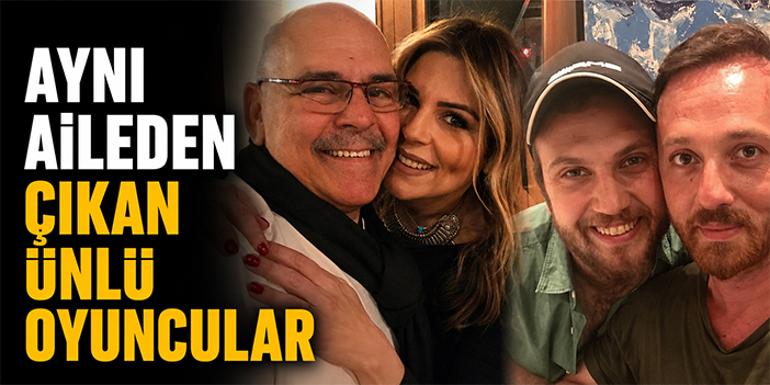Aynı aileden çıkan ünlü oyuncular