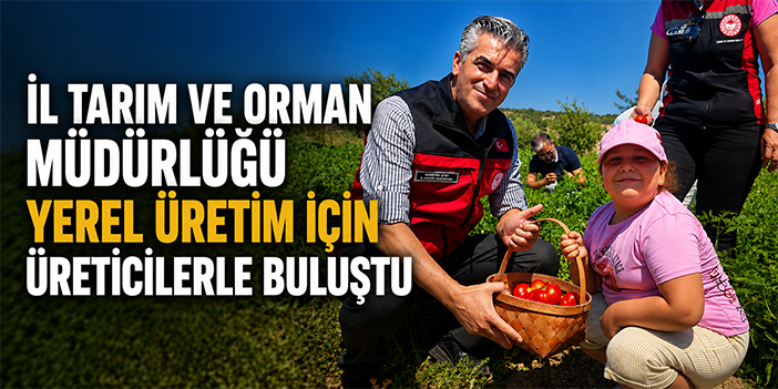 İl Tarım ve Orman Müdürlüğü yerel üretim için üreticilerle buluştu