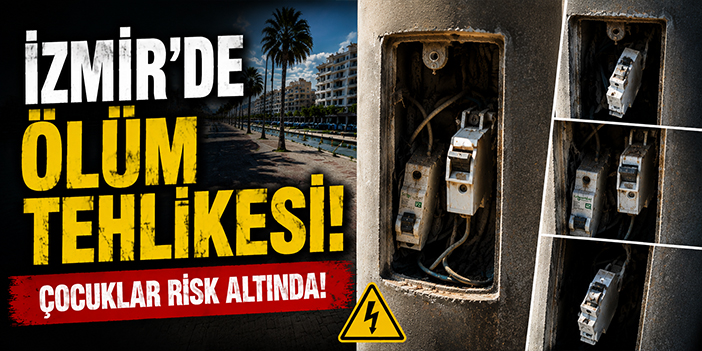 İzmir’de ölüm tehlikesi