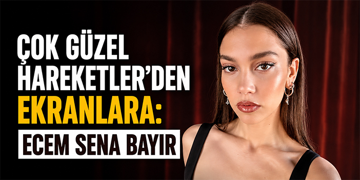Çok Güzel Hareketler’den ekranlara: Ecem Sena Bayır
