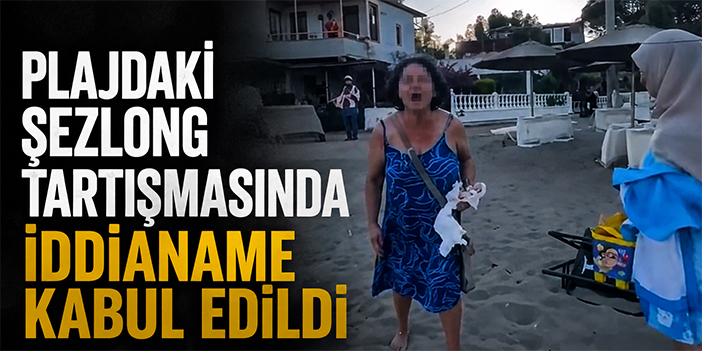Plajdaki şezlong tartışmasında iddianame kabul edildi