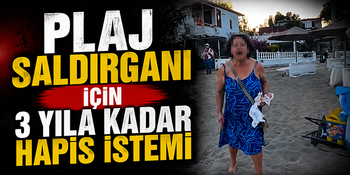 Plaj saldırganı için 3 yıla kadar hapis istemi