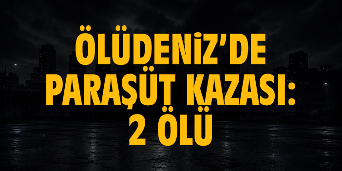 Ölüdeniz’de paraşüt kazası: 2 ölü