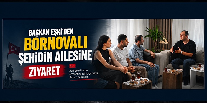 Başkan Eşki’den Bornovalı şehidin ailesine ziyaret