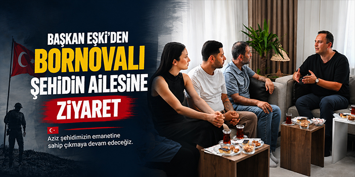 Başkan Eşki’den Bornovalı şehidin ailesine ziyaret