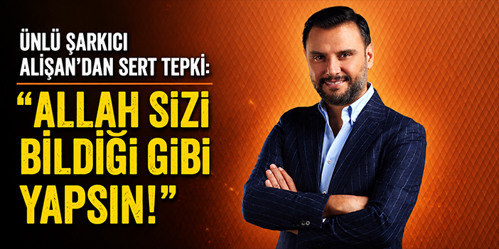Ünlü Şarkıcı Alişan'dan sert tepki: Allah sizi bildiği gibi yapsın!