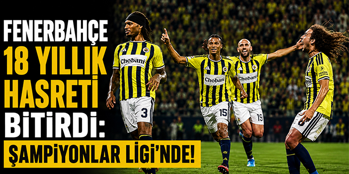 Fenerbahçe 18 yıllık hasreti bitirdi: Şampiyonlar Ligi’nde