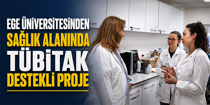 Ege Üniversitesinden sağlık alanında TÜBİTAK destekli proje