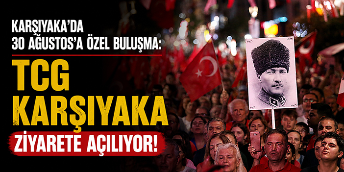Karşıyaka’da 30 Ağustos’a özel buluşma: TCG KARŞIYAKA ziyarete açılıyor!