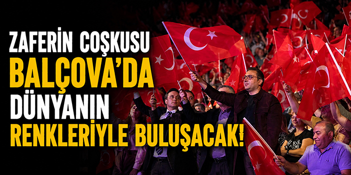 Zaferin coşkusu Balçova’da dünyanın renkleriyle buluşacak!
