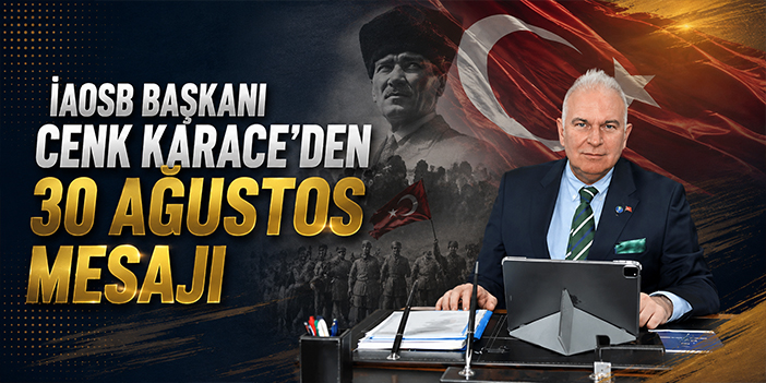 İAOSB Başkanı Cenk Karace’den 30 Ağustos Mesajı