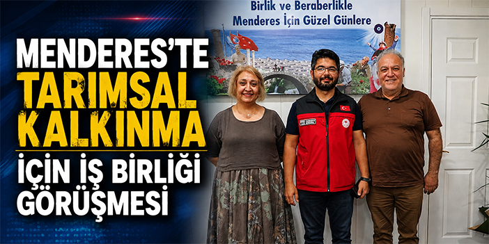 Menderes’te tarımsal kalkınma için iş birliği görüşmesi