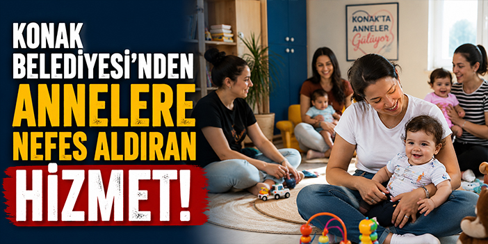 Konak Belediyesi’nden annelere nefes aldıran hizmet!