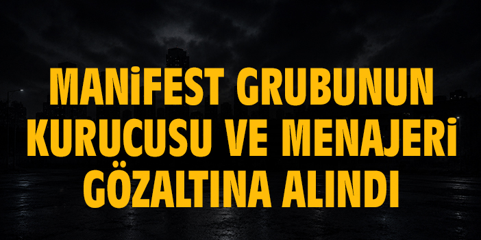 Manifest grubunun kurucusu ve menajeri Tolga Akış gözaltına alındı