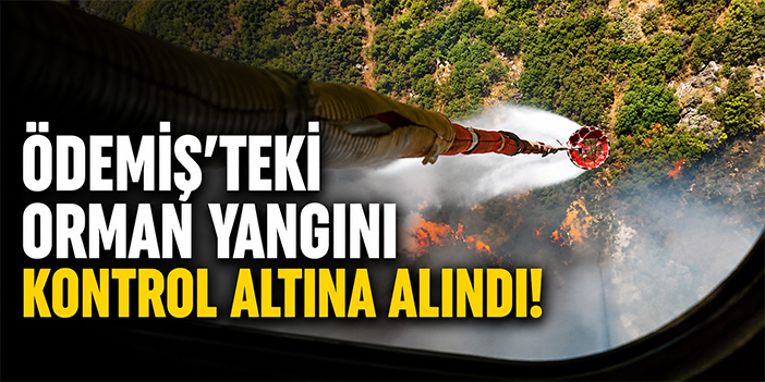 Ödemiş’teki orman yangını kontrol altına alındı!