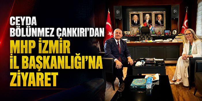Ceyda Bölünmez Çankırı’dan MHP İzmir İl Başkanlığı’na ziyaret