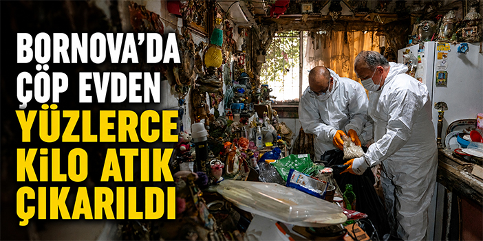Bornova’da çöp evden yüzlerce kilo atık çıkarıldı