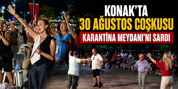 Konak’ta 30 Ağustos coşkusu Karantina Meydanı’nı sardı