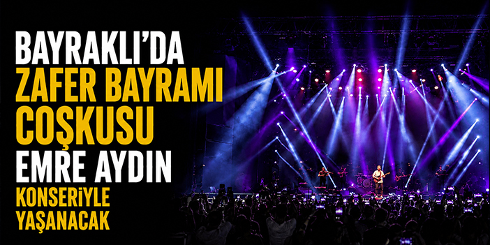 Bayraklı’da Zafer Bayramı coşkusu Emre Aydın konseriyle yaşanacak