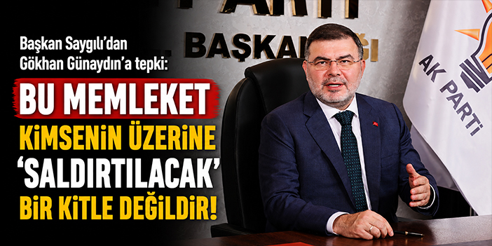 Başkan Saygılı'dan Gökhan Günaydın'a tepki: Bu memleket kimsenin üzerine ‘saldırtılacak’ bir kitle değildir!