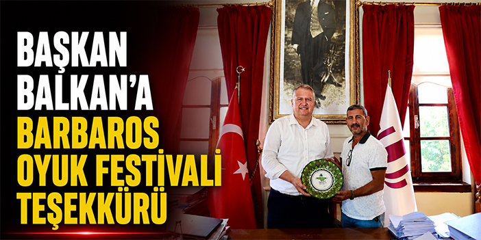 Başkan Balkan’a Barbaros Oyuk Festivali teşekkürü