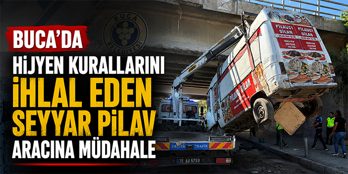 Buca’da hijyen kurallarını ihlal eden seyyar pilav aracına müdahale