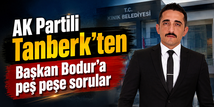 AK Partili Tanberk’ten Başkan Bodur’a peş peşe sorular