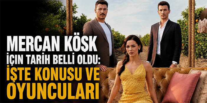 Mercan Köşk için tarih belli oldu: İşte konusu ve oyuncuları