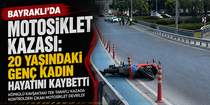 Bayraklı’da motosiklet kazası: 20 yaşındaki genç kadın hayatını kaybetti