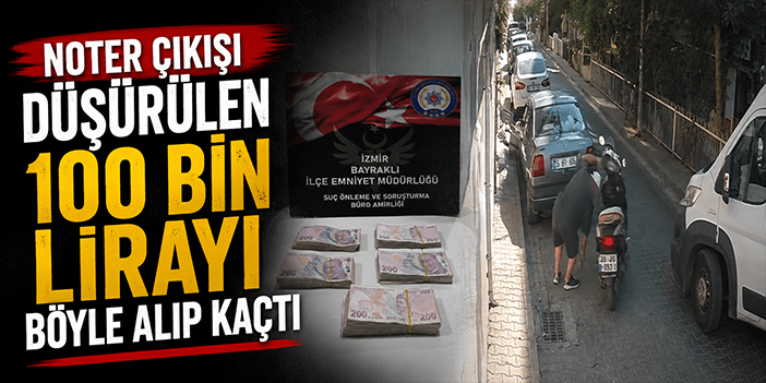 Noter çıkışı düşürülen 100 bin lirayı böyle alıp kaçtı