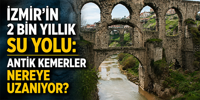 İzmir’in 2 bin yıllık su yolu: Antik kemerler nereye uzanıyor