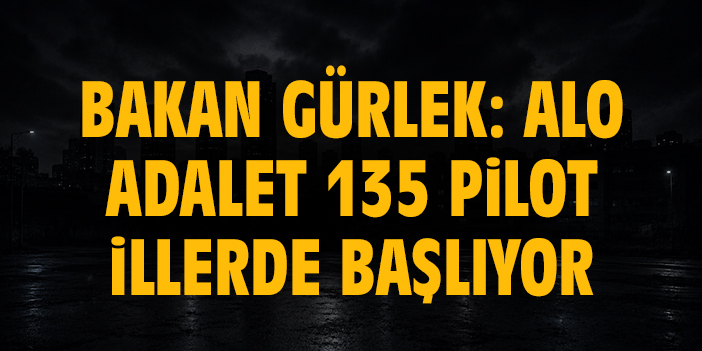 Bakan Gürlek: Alo Adalet 135 pilot illerde başlıyor