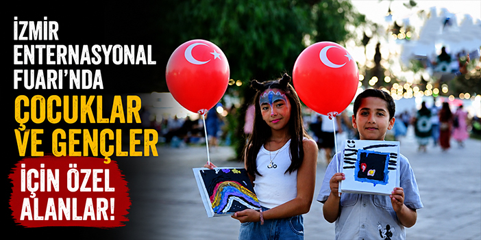 İzmir Enternasyonal Fuarı’nda çocuklar ve gençler için özel alanlar!