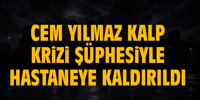 Cem Yılmaz kalp krizi şüphesiyle hastaneye kaldırıldı