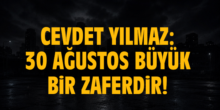 Cevdet Yılmaz: 30 Ağustos büyük bir zaferdir!