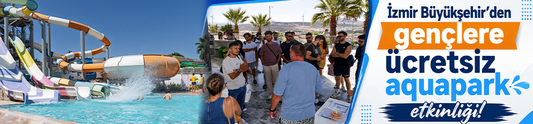 İzmir Büyükşehir’den gençlere ücretsiz aquapark etkinliği!