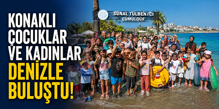 Konaklı çocuklar ve kadınlar denizle buluştu!