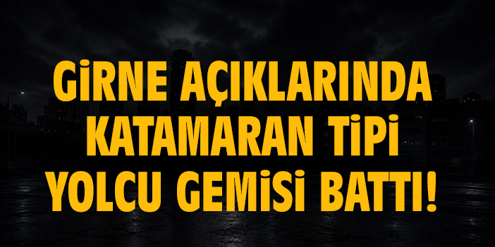 Girne açıklarında katamaran tipi yolcu gemisi battı!