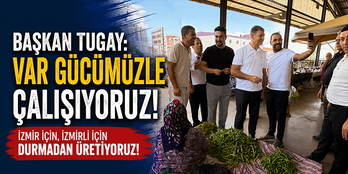 Başkan Tugay: Var gücümüzle çalışıyoruz!