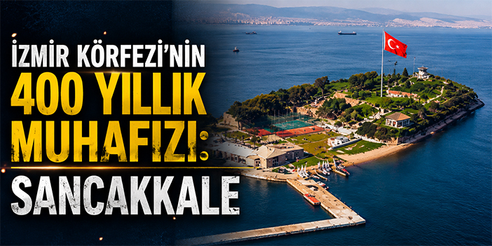 İzmir Körfezi’nin 400 yıllık muhafızı: Sancakkale