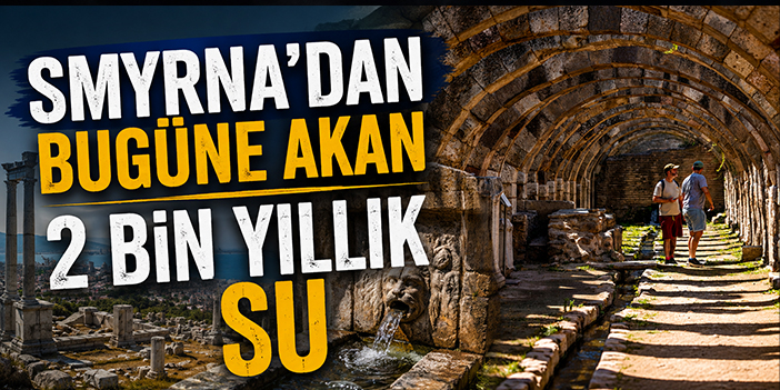 Smyrna’dan bugüne akan 2 bin yıllık su