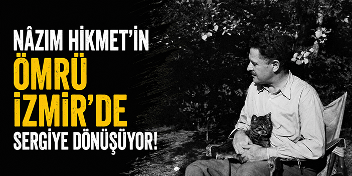 Nâzım Hikmet’in ömrü İzmir’de sergiye dönüşüyor!