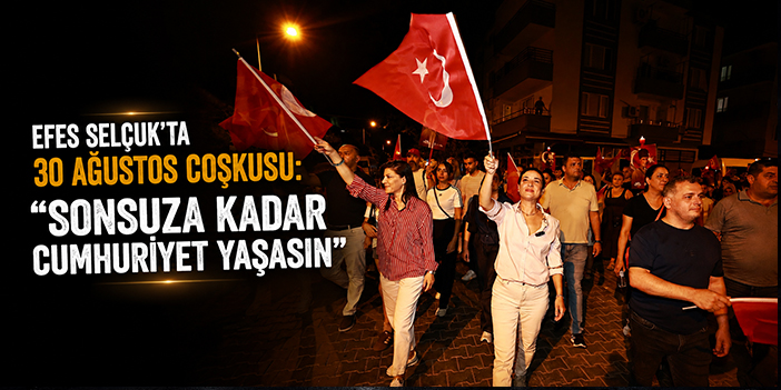 Efes Selçuk’ta 30 Ağustos coşkusu: “Sonsuza kadar Cumhuriyet yaşasın”