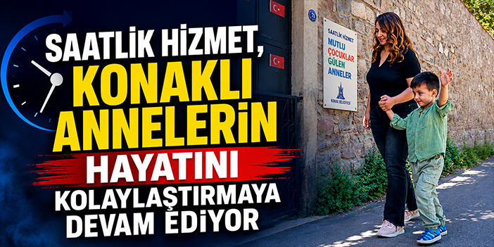 Saatlik Hizmet, Konaklı annelerin hayatını kolaylaştırmaya devam ediyor