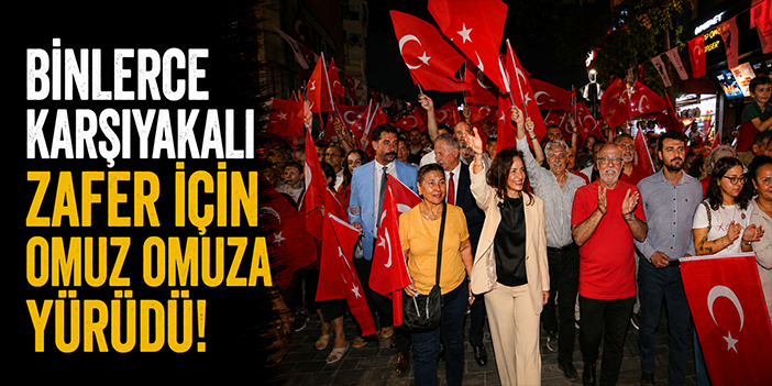 Binlerce Karşıyakalı Zafer için omuz omuza yürüdü!