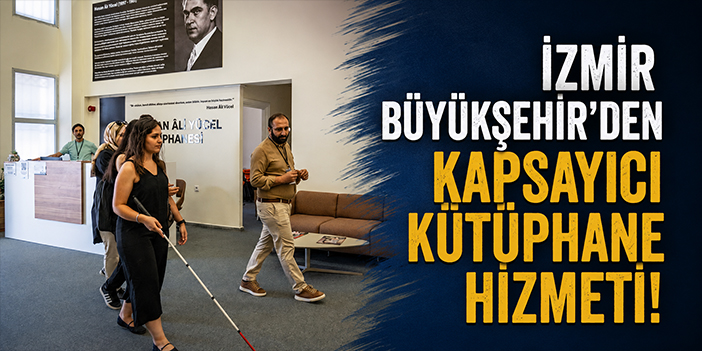 İzmir Büyükşehir’den kapsayıcı kütüphane hizmeti!