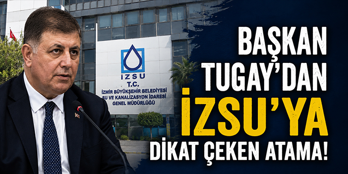 Başkan Tugay'dan İZSU'ya dikat çeken atama!